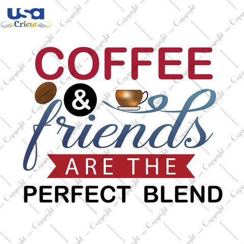 Coffee And Friends Are The Perfect Blend Gifts, Shirt For Friend Svg File Diy Crafts Svg Files For Cricut, Silhouette Sublimation Files - USA Cricut