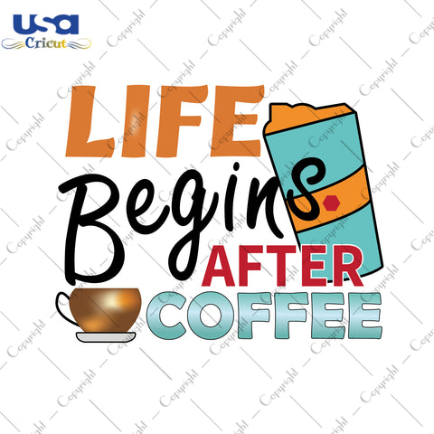 Life Begins After Coffee Gifts, Shirt For Coffee Lover Svg File Diy Crafts Svg Files For Cricut, Silhouette Sublimation Files - USA Cricut