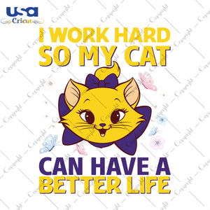 I Work Hard So My Cat Can Have A Better Life Gifts, Shirt For Cat Lover Svg File Diy Crafts Svg Files For Cricut, Silhouette Sublimation Files - USA Cricut