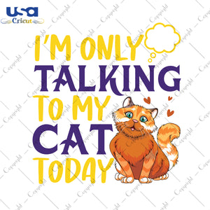 I'm Only Talking To My Cat Today Gifts, Shirt For Cat Lover Svg File Diy Crafts Svg Files For Cricut, Silhouette Sublimation Files - USA Cricut