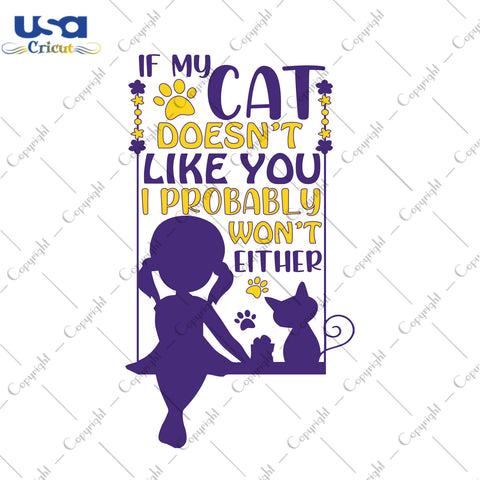 If My Cat Doesn't Like You I Probably Won't Either Gifts, Shirt For Cat Lover Svg File Diy Crafts Svg Files For Cricut, Silhouette Sublimation Files - USA Cricut