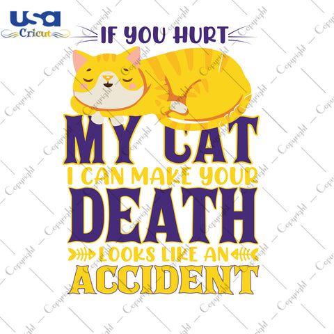 If You Hurt My Cat I Can Make Your Death Looks Like An Accident Gifts, Shirt For Cat Lover Svg File Diy Crafts Svg Files For Cricut, Silhouette Sublimation Files - USA Cricut