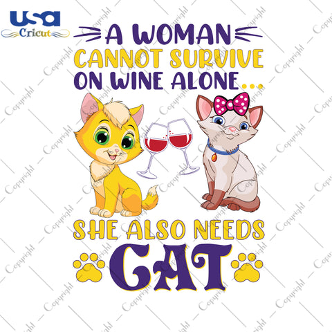 A Woman Cannot Survive On Wine Alone She Also Needs Cat Gifts, Shirt For Cat Lover Svg File Diy Crafts Svg Files For Cricut, Silhouette Sublimation Files - USA Cricut