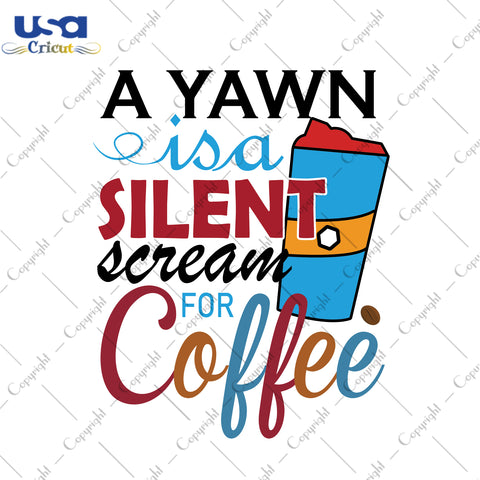 A Yawn Is A Silent Scream For Coffee Gifts, Shirt For Coffee Lover Svg File Diy Crafts Svg Files For Cricut, Silhouette Sublimation Files - USA Cricut