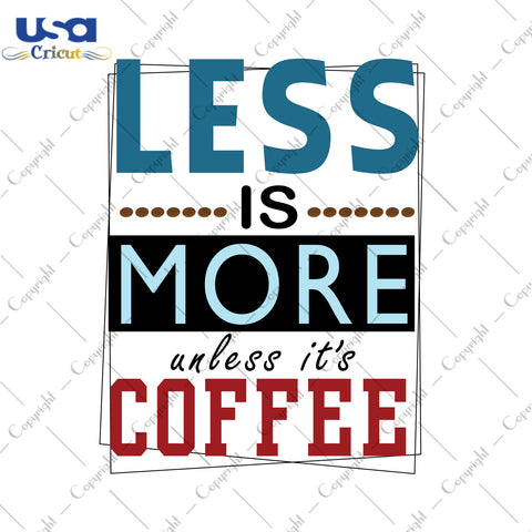 Less Is More Unless It's Coffee Gifts, Shirt For Coffee Lover Svg File Diy Crafts Svg Files For Cricut, Silhouette Sublimation Files - USA Cricut