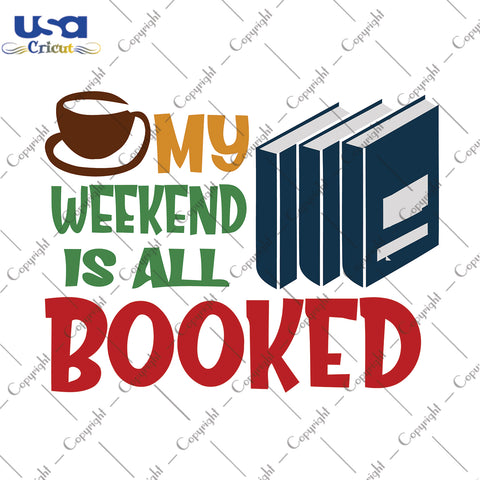 My Weekend Is All Booked Trending Gifts, Shirt For Book Lover Svg File Diy Crafts Svg Files For Cricut, Silhouette Sublimation Files - USA Cricut