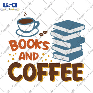 Books And Coffee Trending Gifts, Shirt For Book Lover Svg File Diy Crafts Svg Files For Cricut, Silhouette Sublimation Files - USA Cricut