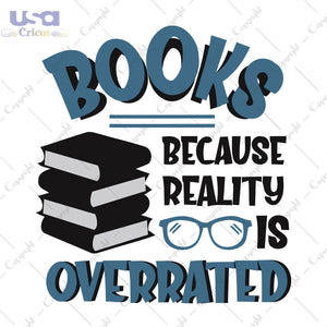 Books Because Reality Is Overrated Trending Gifts, Shirt For Book Lover Svg File Diy Crafts Svg Files For Cricut, Silhouette Sublimation Files - USA Cricut