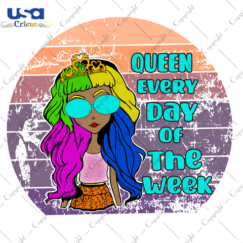 Queen Every Day Of The Week Black Girl Gifts, Shirt Black Girl Svg File Diy Crafts Svg Files For Cricut, Silhouette Sublimation Files - USA Cricut