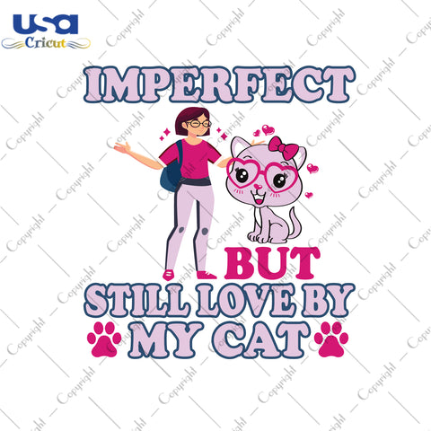 Imperfect But Still Love By My Cat Trending Gifts, Shirt For Cat Lover Svg File Diy Crafts Svg Files For Cricut, Silhouette Sublimation Files - USA Cricut