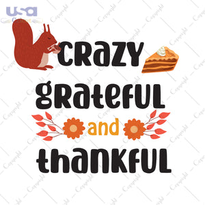 Crazy Grateful And Thankful Thanksgiving Gifts, Shirt For Thanksgiving Svg File Diy Crafts Svg Files For Cricut, Silhouette Sublimation Files - USA Cricut