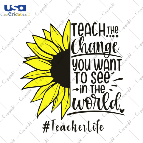 Teach The Change You Want To See In The World, Trending Svg, Teacher Svg, Teacher Quotes, Teacher Gift, Teacher Life, Teacher Lover, Funny Quotes, Quotes Svg, Best Saying, Sunflower Svg, Digi