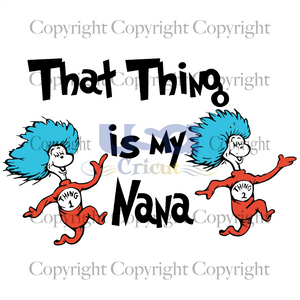 That Thing Is My Nana, Dr. Seuss Svg, Reading Festival, Cricut & Silhouette Sublimation Instant Download File - USA Cricut