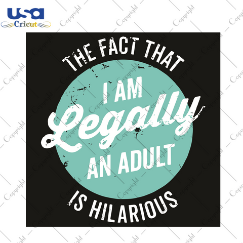 The Fact That I Am Legally An Adult Is Hilarious Trending Gift Diy Crafts Svg Files For Cricut, Silhouette Sublimation Files