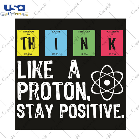 Think Like A Proton Stay Positive Trending Gift Diy Crafts Svg Files For Cricut, Silhouette Sublimation Files