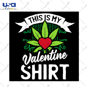 This Is My Valentine Shirt Svg, Valentine Svg, Valentines Day Svg, Cannabis Svg, Cannabis Weed Svg, Cannabis Vector, Cannabis Gifts, Cannabis Shirt, Happy Valentines Day Svg, Valentine Heart Svg, Valentine Gift