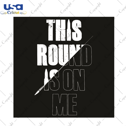 This Round Is On Me Trending Gift Diy Crafts Svg Files For Cricut, Silhouette Sublimation Files