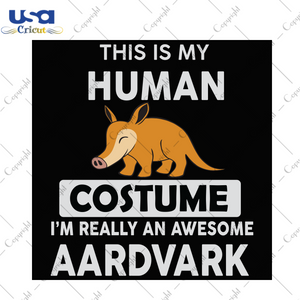 This is my human costume I'm really an awesome aardvark Trending Gift Diy Crafts Svg Files For Cricut, Silhouette Sublimation Files