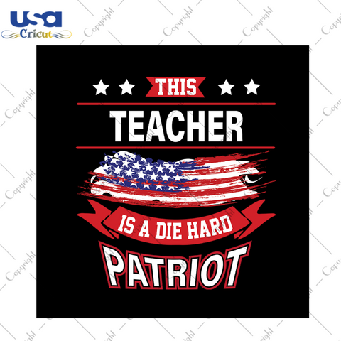 This teacher is a die hard patriot svg, independence day svg, 4th of july svg, teacher svg, patriot svg, america flag, independence day gift, 4th july svg, diy crafts, svg files, silhouette files, cameo htv, prints