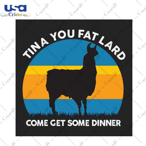 Tina You Fat Lard Come Get Some Dinner Trending Gift Diy Crafts Svg Files For Cricut, Silhouette Sublimation Files