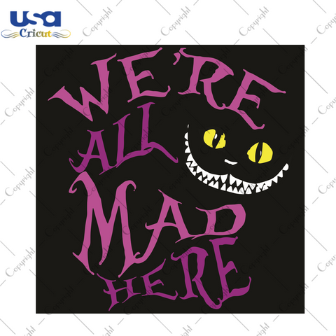 We Were All Mad Here Trending Gift Diy Crafts Svg Files For Cricut, Silhouette Sublimation Files