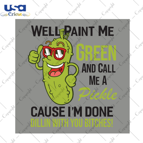 Well Paint Me Green And Call Me A Pickle Bitches great Trending Gift Diy Crafts Svg Files For Cricut, Silhouette Sublimation Files