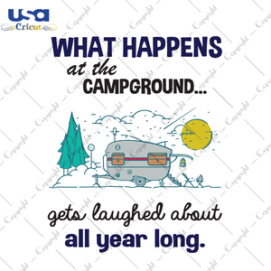 What Happens At The Campground Gets Laughed About All Year Long, Trending Svg, Camping Svg, Campground Svg, Camper Svg, Camping Journey, Camping Gifts, Camping Life, Camping Saying, Winter Ca