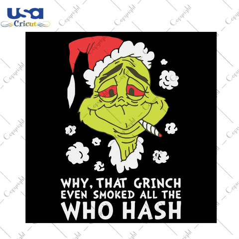 Why That Grinch Even Smoke All The Who Hash Svg, Christmas Svg, Christmas Gift, Xmas Svg, Merry Christmas, Grinch Svg, Smoking Svg, Grinch Smoking, Weed, Cannabis, Who Hash, High Grinch - USA