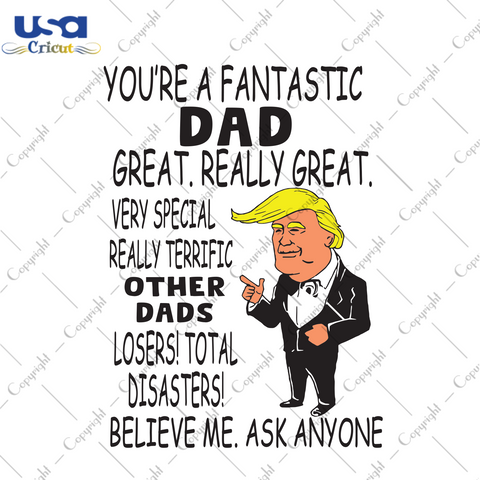 You Are A Fantastic Dad Great Really Great, Trending Svg, Dad Svg, Dad Gift, Dad Trump Gift, Best Dad Ever Svg, Donald Trump, Trump Svg, Best Saying, American President, Gift For Dad, Shirt F