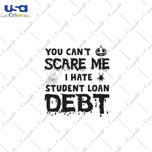 You Can’t Scare Me I Hate Student Loan Debt, Halloween Svg, Nightmare Svg, Pumpkin Svg, Cute Pumpkin, Spider Svg, Black Spider, Cute Spider, Svg Cricut, Silhouette Svg Files, Cricut Svg - U