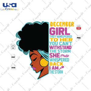 You Cannot Withstand The Storm, December Girl, I Am The Storm, Black Girl Svg, December Birthday Svg, Birthday In December, December Svg, Born In December, Birthday Girl, December Birthday Gi