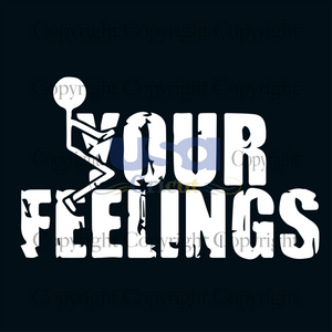 Your Feelings, Trending Svg, Your Feelings Lover, Cricut & Silhouette Sublimation Instant Download File - USA Cricut